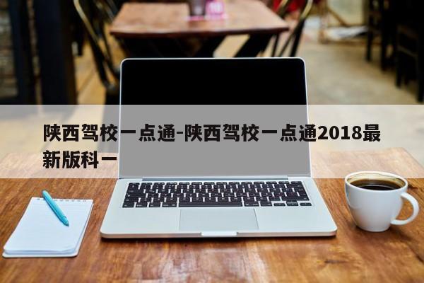 陕西驾校一点通-陕西驾校一点通2018最新版科一