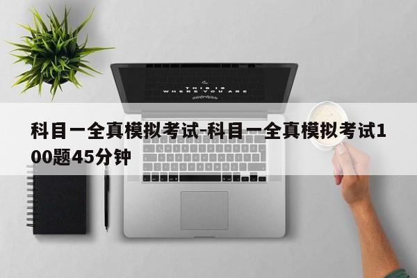 科目一全真模拟考试-科目一全真模拟考试100题45分钟