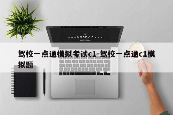 驾校一点通模拟考试c1-驾校一点通c1模拟题
