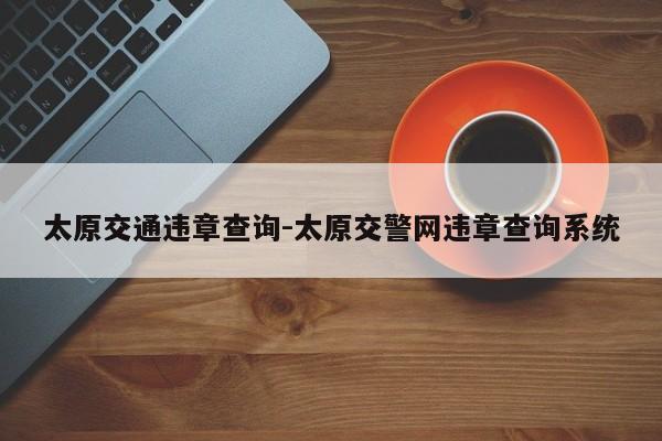 太原交通违章查询-太原交警网违章查询系统
