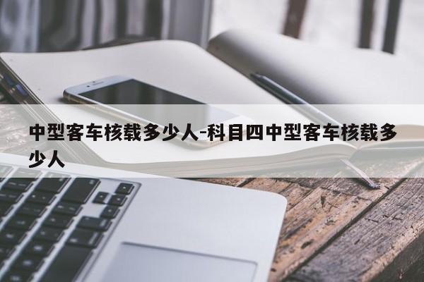 中型客车核载多少人-科目四中型客车核载多少人