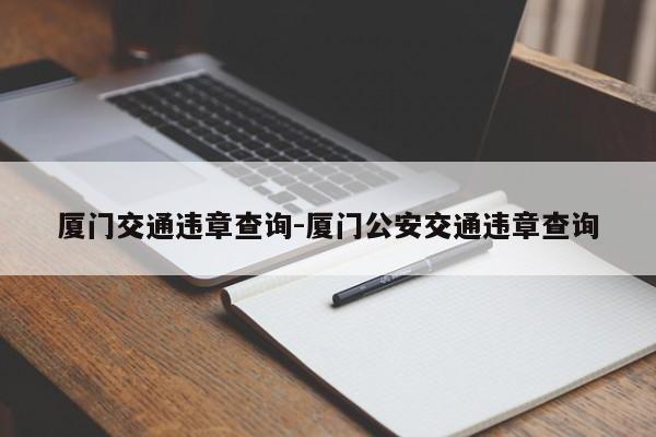 厦门交通违章查询-厦门公安交通违章查询